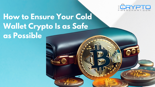 How to Ensure Your Cold Wallet Crypto Is as Safe as Possible